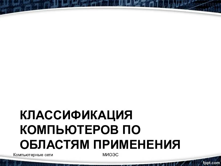 КЛАССИФИКАЦИЯ КОМПЬЮТЕРОВ ПО ОБЛАСТЯМ ПРИМЕНЕНИЯ Компьютерные сети МИОЭС