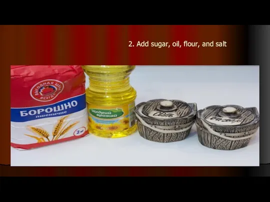 2. Add sugar, oil, flour, and salt