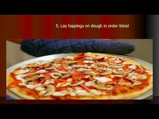5. Lay toppings on dough in order listed