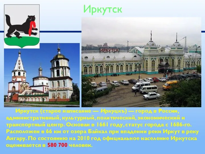 Иркутск (старое написание — Иркуцкъ) — город в России, административный, культурный, политический, экономический