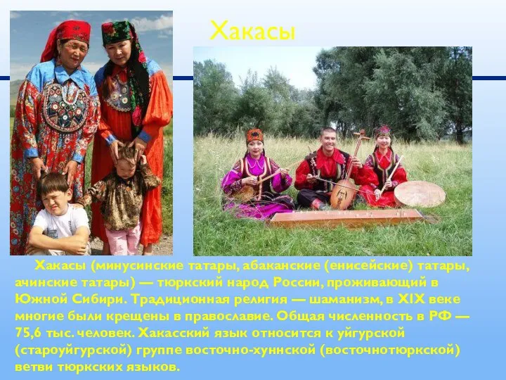 Хакасы (минусинские татары, абаканские (енисейские) татары, ачинские татары) — тюркский народ России, проживающий