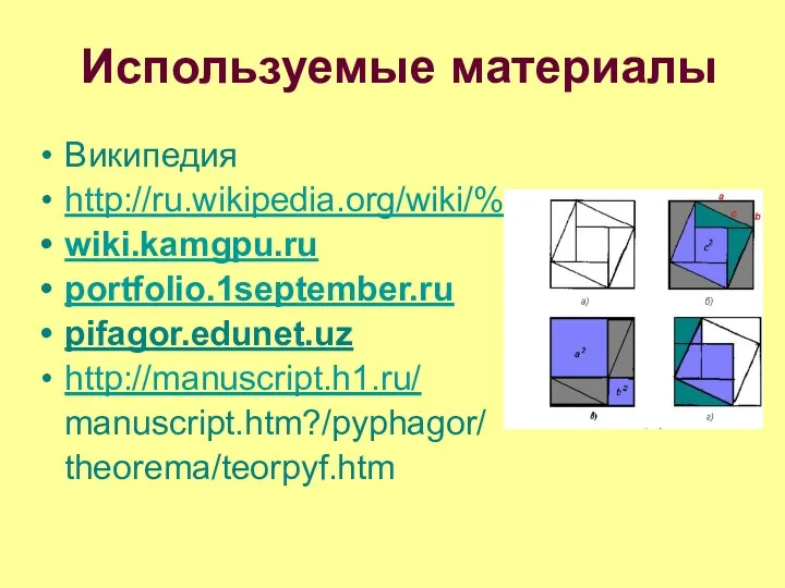 Используемые материалы Википедия http://ru.wikipedia.org/wiki/% wiki.kamgpu.ru portfolio.1september.ru pifagor.edunet.uz http://manuscript.h1.ru/ manuscript.htm?/pyphagor/ theorema/teorpyf.htm