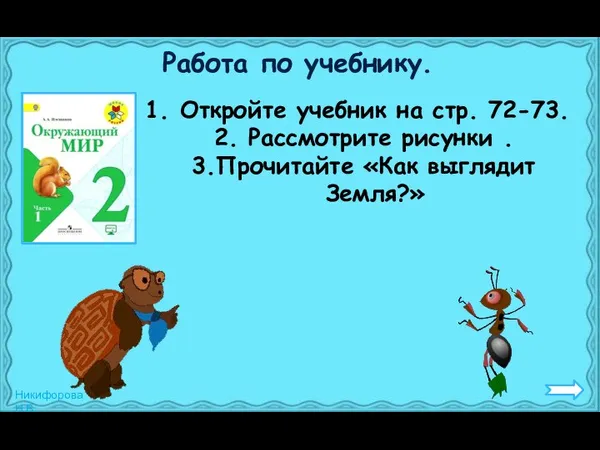 Работа по учебнику. Откройте учебник на стр. 72-73. 2. Рассмотрите рисунки . 3.Прочитайте «Как выглядит Земля?»