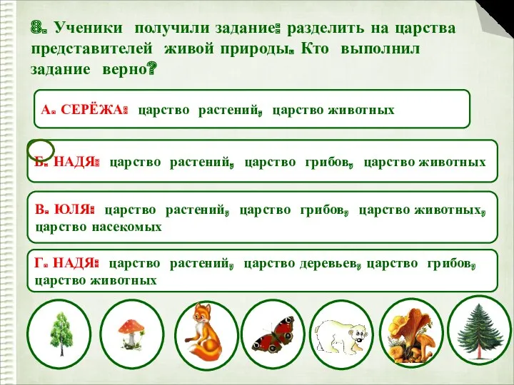 8. Ученики получили задание: разделить на царства представителей живой природы. Кто выполнил задание