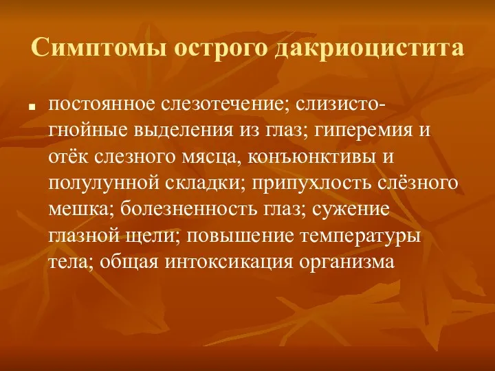 Симптомы острого дакриоцистита постоянное слезотечение; слизисто-гнойные выделения из глаз; гиперемия и отёк слезного