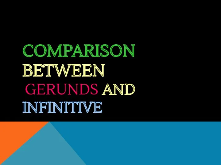 COMPARISON BETWEEN GERUNDS AND INFINITIVE