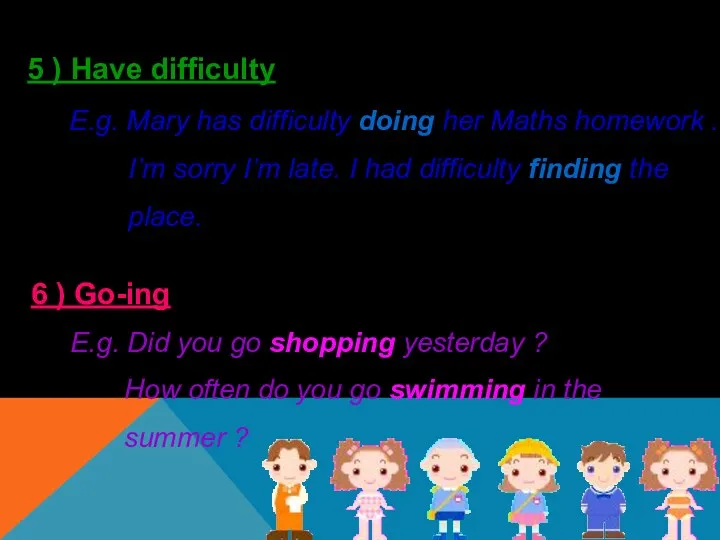 5 ) Have difficulty E.g. Mary has difficulty doing her