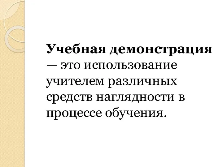 Учебная демонстрация — это использование учителем различных средств наглядности в процессе обучения.