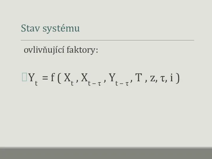 Stav systému ovlivňující faktory: Yt = f ( Xt , Xt – τ