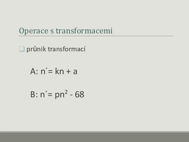 Operace s transformacemi průnik transformací A: n´= kn + a B: n´= pn2 - 68