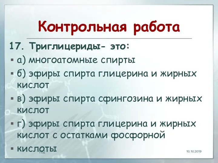 Контрольная работа 17. Триглицериды- это: а) многоатомные спирты б) эфиры