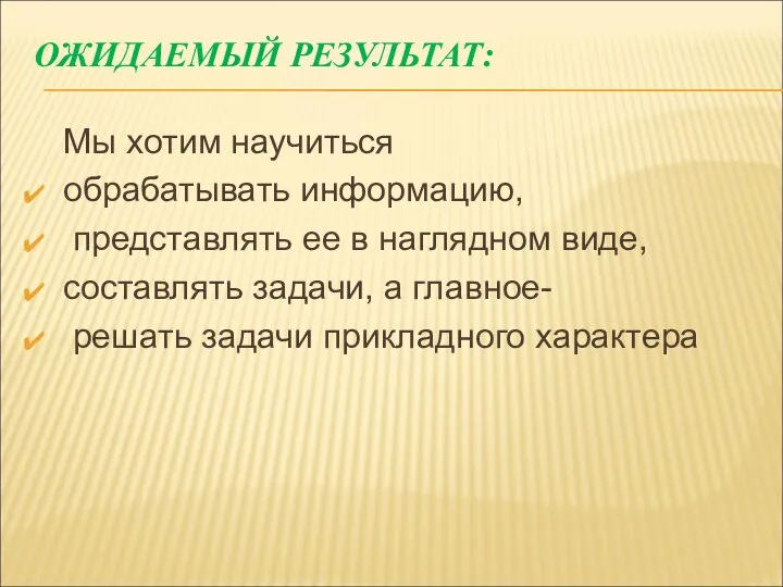 ОЖИДАЕМЫЙ РЕЗУЛЬТАТ: Мы хотим научиться обрабатывать информацию, представлять ее в