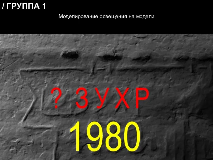 1980 З У Х Р ? / ГРУППА 1 Моделирование освещения на модели