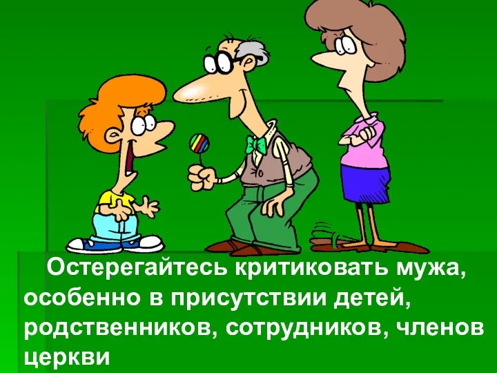 Остерегайтесь критиковать мужа, особенно в присутствии детей, родственников, сотрудников, членов церкви