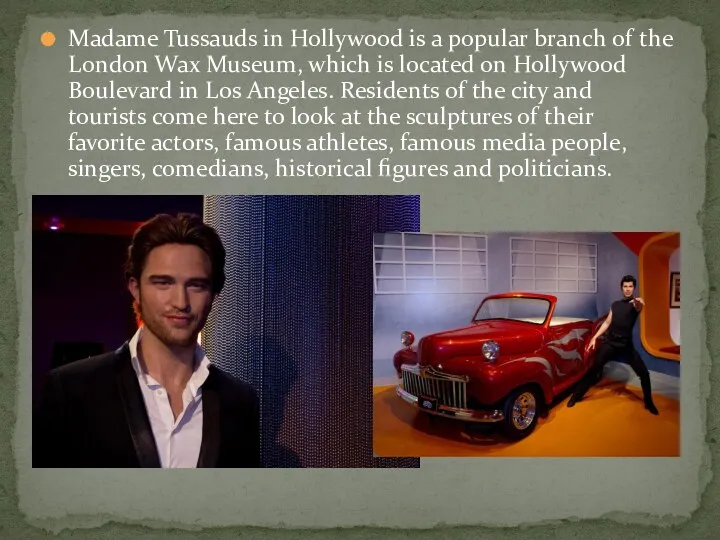 Madame Tussauds in Hollywood is a popular branch of the London Wax Museum,