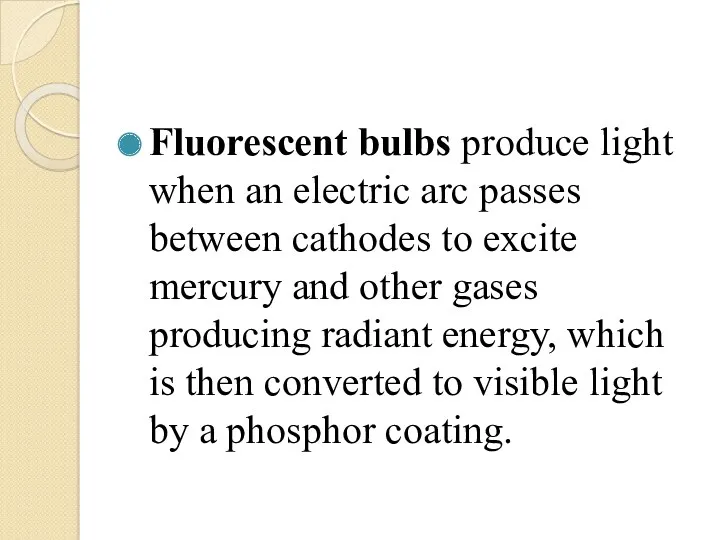 Fluorescent bulbs produce light when an electric arc passes between