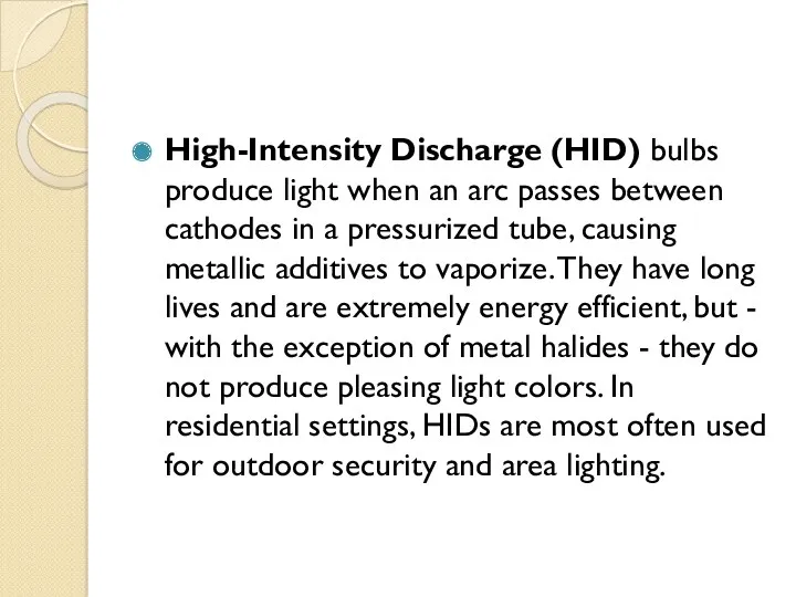 High-Intensity Discharge (HID) bulbs produce light when an arc passes