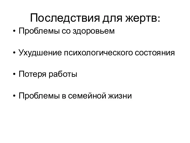 Последствия для жертв: Проблемы со здоровьем Ухудшение психологического состояния Потеря работы Проблемы в семейной жизни