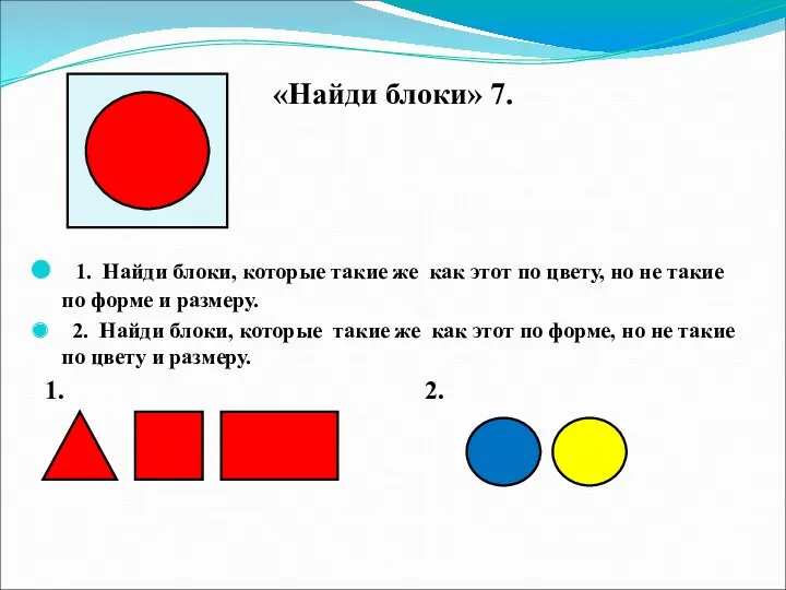 «Найди блоки» 7. 1. Найди блоки, которые такие же как этот по цвету,