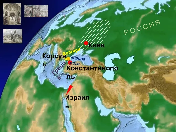 Киев Израиль Р О С С И Я Константинополь Чёрное море Корсунь Болгария Греция