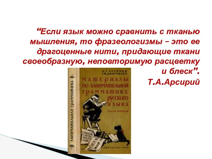 “Если язык можно сравнить с тканью мышления, то фразеологизмы –