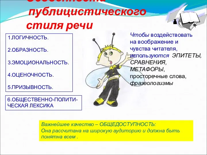 Особенности публицистического стиля речи 1.ЛОГИЧНОСТЬ. 2.ОБРАЗНОСТЬ. 3.ЭМОЦИОНАЛЬНОСТЬ. 4.ОЦЕНОЧНОСТЬ. 5.ПРИЗЫВНОСТЬ. 6.ОБЩЕСТВЕННО-ПОЛИТИ-