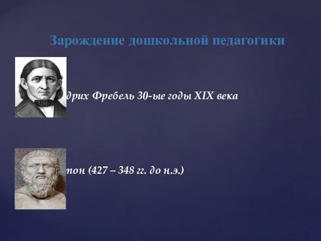 Зарождение дошкольной педагогики Фридрих Фребель 30-ые годы XIX века Платон (427 – 348
