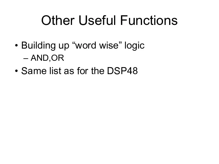 Other Useful Functions Building up “word wise” logic AND,OR Same list as for the DSP48