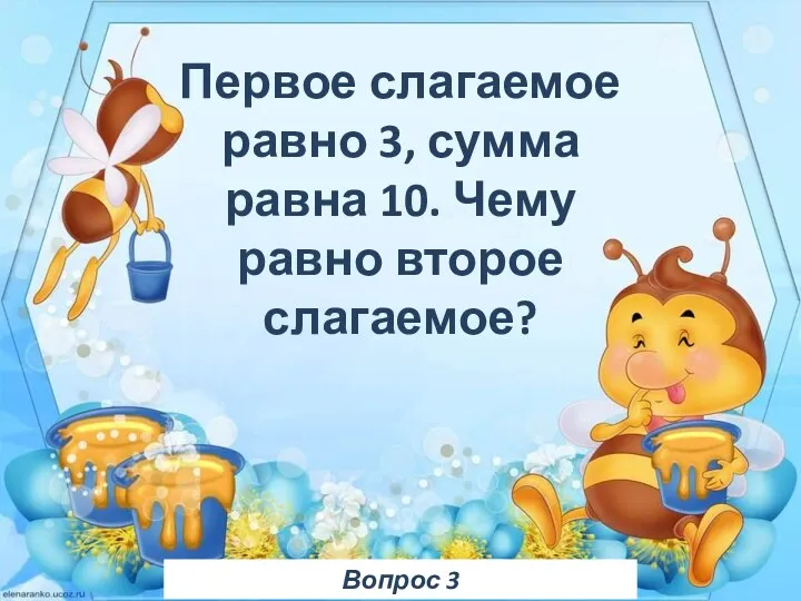 Вопрос 3 Первое слагаемое равно 3, сумма равна 10. Чему равно второе слагаемое?