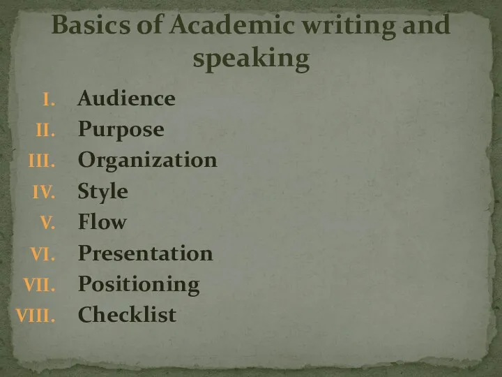 Basics of Academic writing and speaking Audience Purpose Organization Style Flow Presentation Positioning Checklist