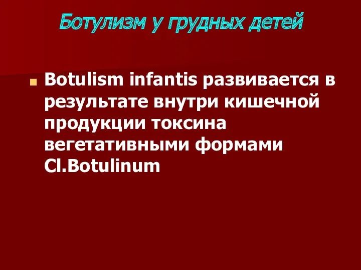 Ботулизм у грудных детей Botulism infantis развивается в результате внутри кишечной продукции токсина вегетативными формами Cl.Botulinum