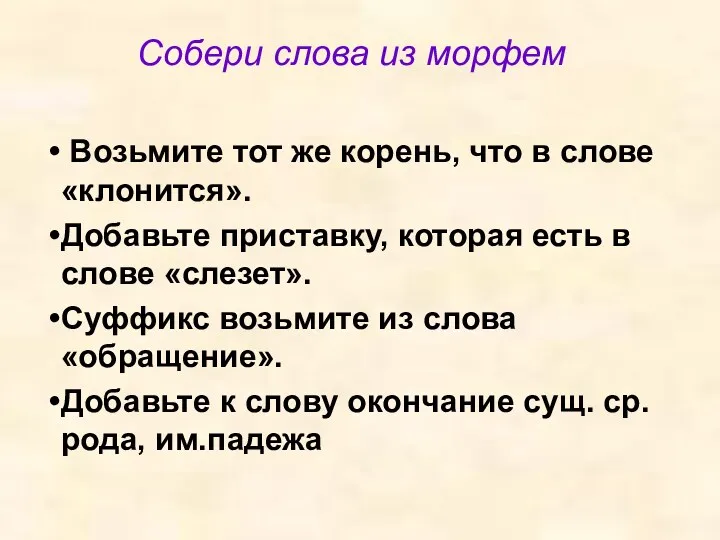 Собери слова из морфем Возьмите тот же корень, что в слове «клонится». Добавьте