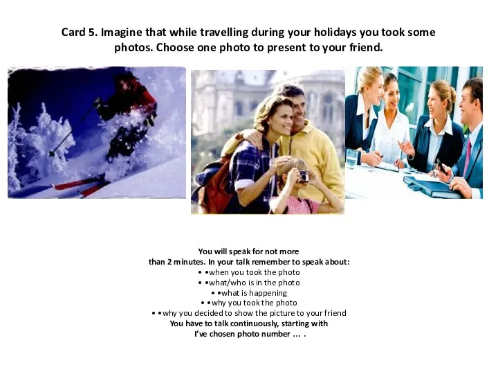 Card 5. Imagine that while travelling during your holidays you took some photos.