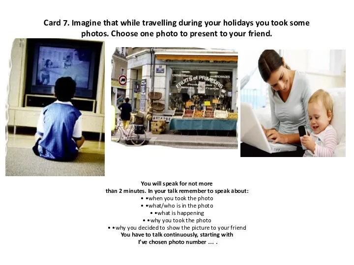 Card 7. Imagine that while travelling during your holidays you took some photos.