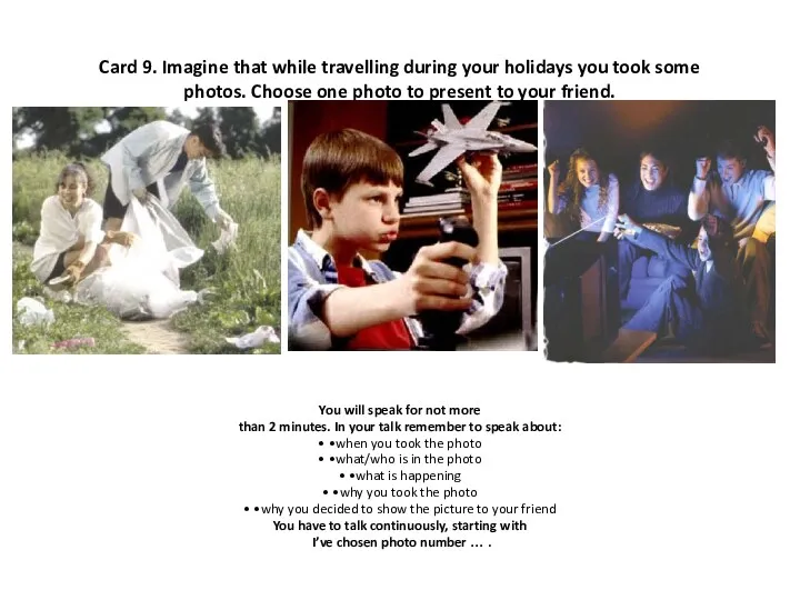 Card 9. Imagine that while travelling during your holidays you took some photos.
