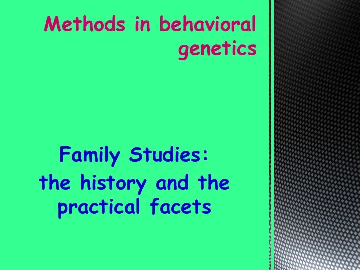 Family Studies: the history and the practical facets Methods in behavioral genetics