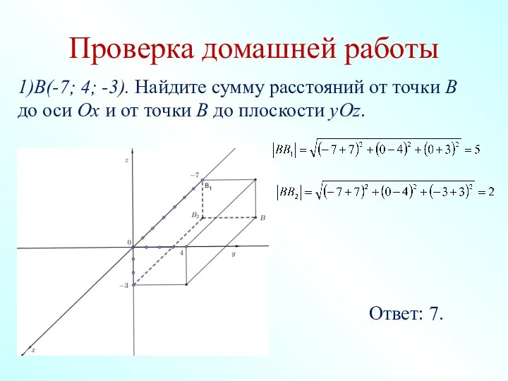 Проверка домашней работы 1)В(-7; 4; -3). Найдите сумму расстояний от