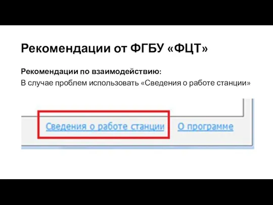 Рекомендации от ФГБУ «ФЦТ» Рекомендации по взаимодействию: В случае проблем использовать «Сведения о работе станции»