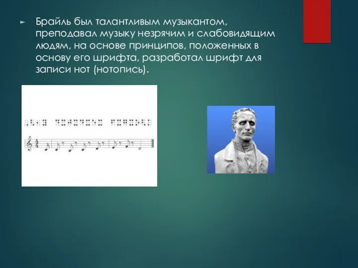 Брайль был талантливым музыкантом, преподавал музыку незрячим и слабовидящим людям, на основе принципов,