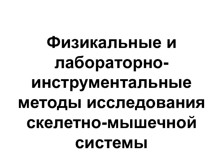 Физикальные и лабораторно-инструментальные методы исследования скелетно-мышечной системы