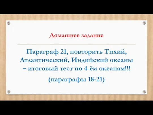 Домашнее задание Параграф 21, повторить Тихий, Атлантический, Индийский океаны –