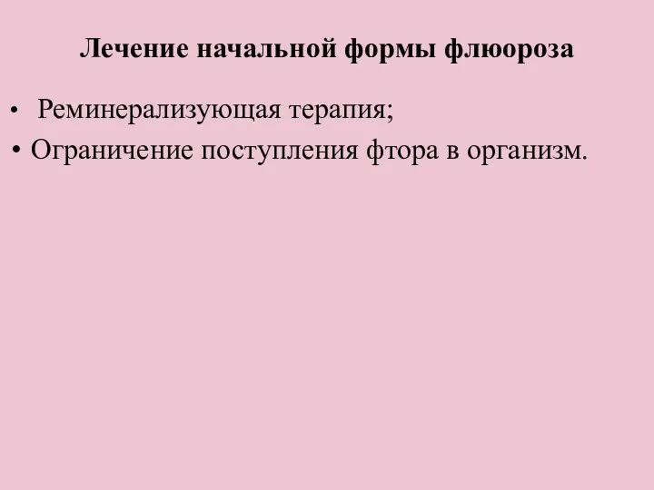 Лечение начальной формы флюороза Реминерализующая терапия; Ограничение поступления фтора в организм.