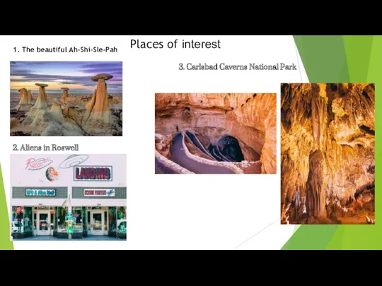 Places of interest 1. The beautiful Ah-Shi-Sle-Pah 2. Aliens in Roswell 3. Carlsbad Caverns National Park