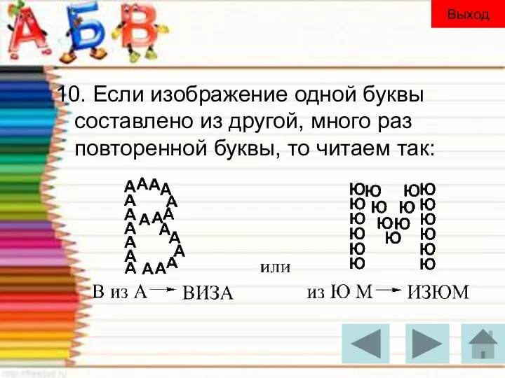 10. Если изображение одной буквы составлено из другой, много раз повторенной буквы, то читаем так: Выход