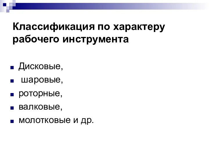 Классификация по характеру рабочего инструмента Дисковые, шаровые, роторные, валковые, молотковые и др.