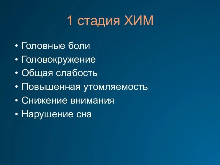 1 стадия ХИМ Головные боли Головокружение Общая слабость Повышенная утомляемость Снижение внимания Нарушение сна