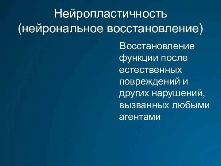 Нейропластичность (нейрональное восстановление) Восстановление функции после естественных повреждений и других нарушений, вызванных любыми агентами