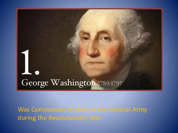 Was Commander in chief of the Colonial Army during the Revolutionary War.