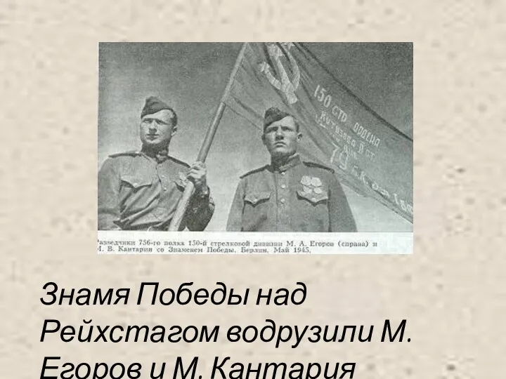 Знамя Победы над Рейхстагом водрузили М.Егоров и М. Кантария
