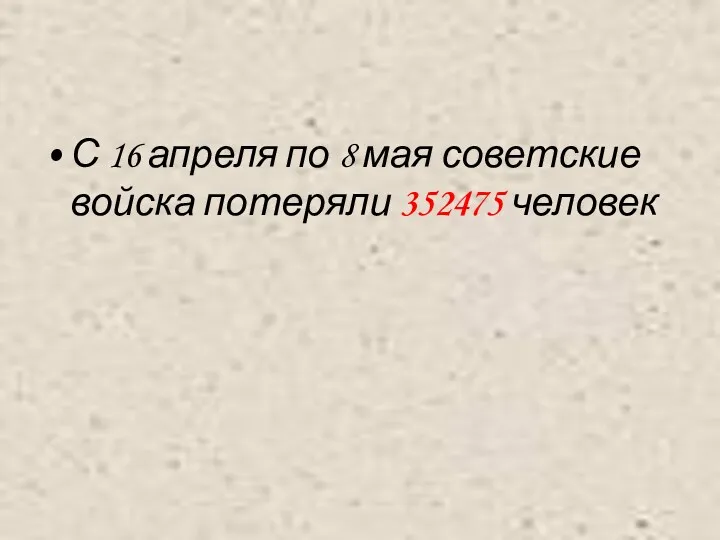 С 16 апреля по 8 мая советские войска потеряли 352475 человек